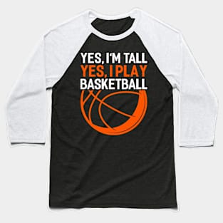 yes im tall yes i play basketball Funny Basketball Coach Sport Baseball T-Shirt